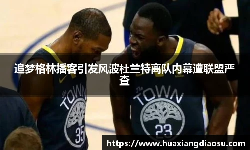 追梦格林播客引发风波杜兰特离队内幕遭联盟严查